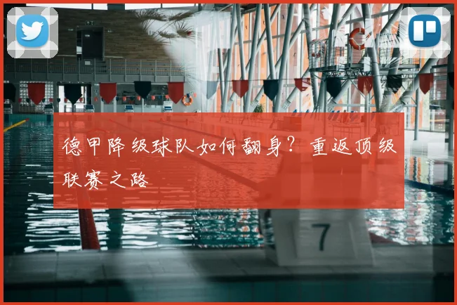 德甲降级球队如何翻身?重返顶级联赛之路